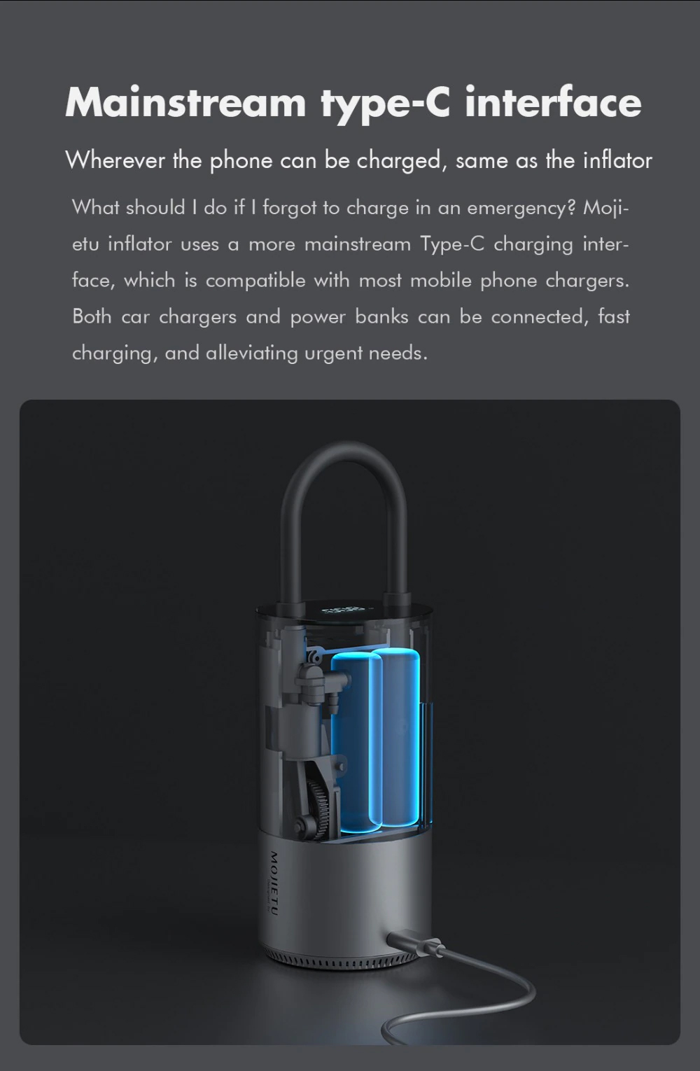 What should I do if I forgot to charge in an emergency? Moiietu inflator uses a more mainstream Type-C charging inter- face, which is compatible with most mobile phone chargers. Both car chargers and power banks can be connected, fast charging, and alleviating urgent needs.